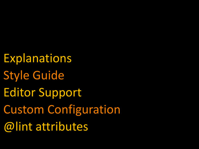 Explanations
Style Guide
Editor Support
Custom Configuration
@lint attributes
