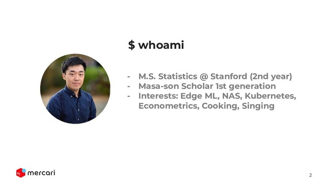 2
Conﬁdential - Do Not Share
- M.S. Statistics @ Stanford (2nd year)
- Masa-son Scholar 1st generation
- Interests: Edge ML, NAS, Kubernetes,
Econometrics, Cooking, Singing
$ whoami
