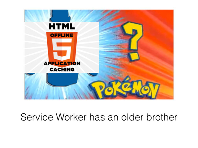 Service Worker has an older brother

