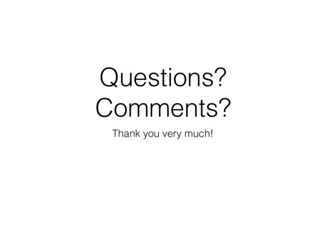 Questions?
Comments?
Thank you very much!
