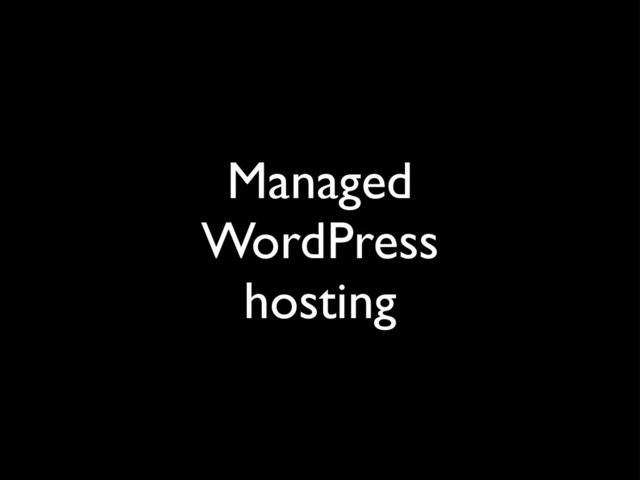 Managed
WordPress
hosting
