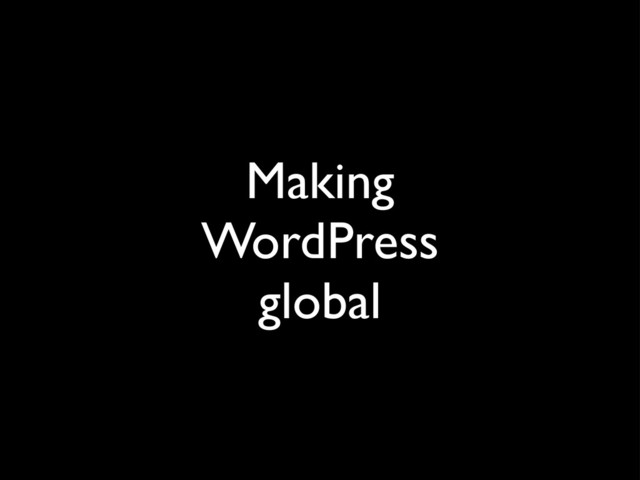 Making
WordPress
global
