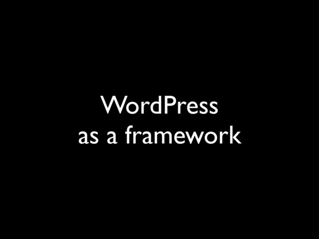 WordPress
as a framework
