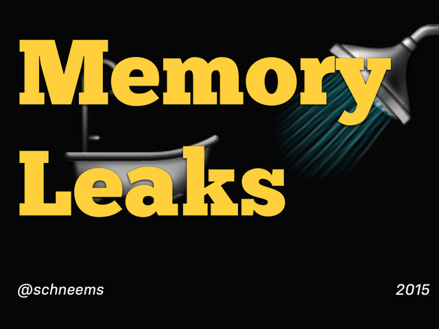 

Memory
Leaks
2015
@schneems
