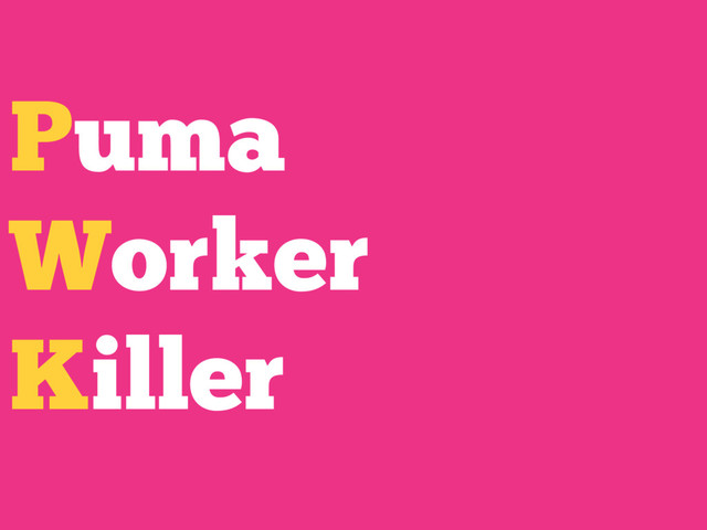 Puma
Worker
Killer
