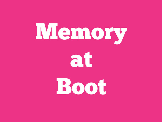 Memory
at
Boot
