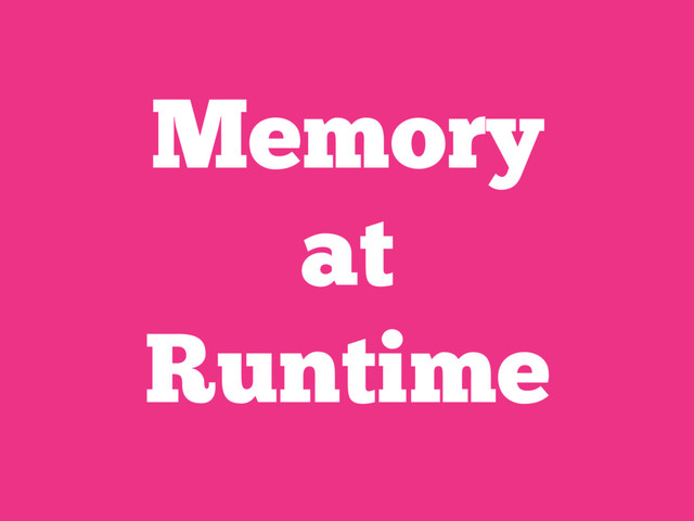 Memory
at
Runtime
