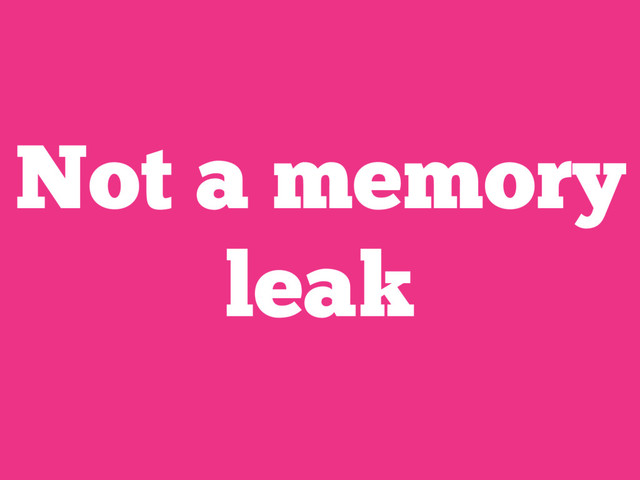 Not a memory
leak
