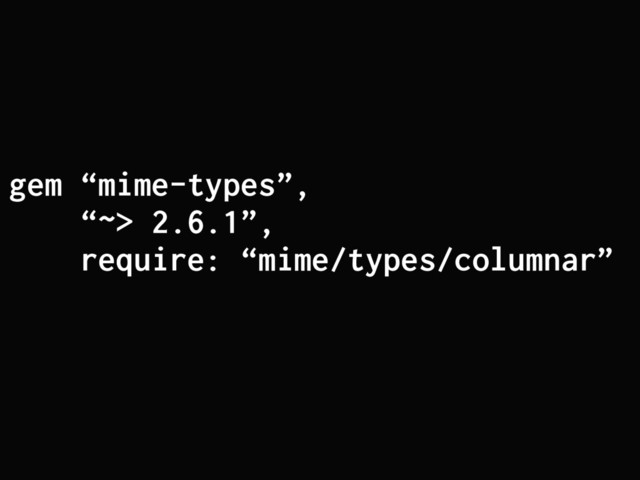 gem “mime-types”,
“~> 2.6.1”,
require: “mime/types/columnar”
