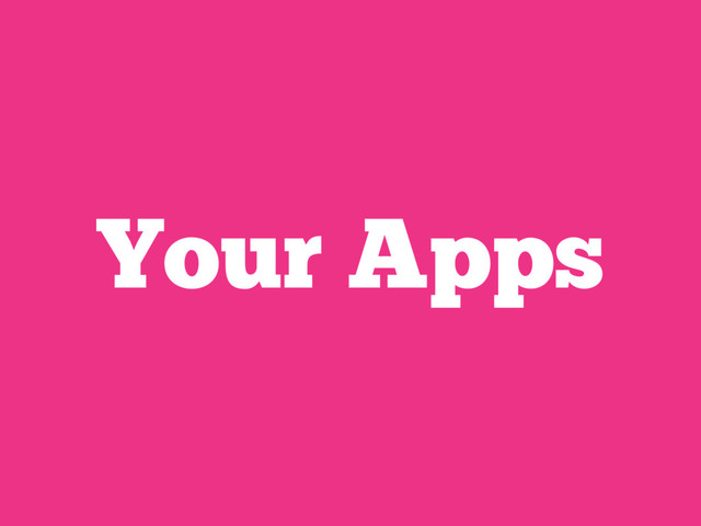 Your Apps
