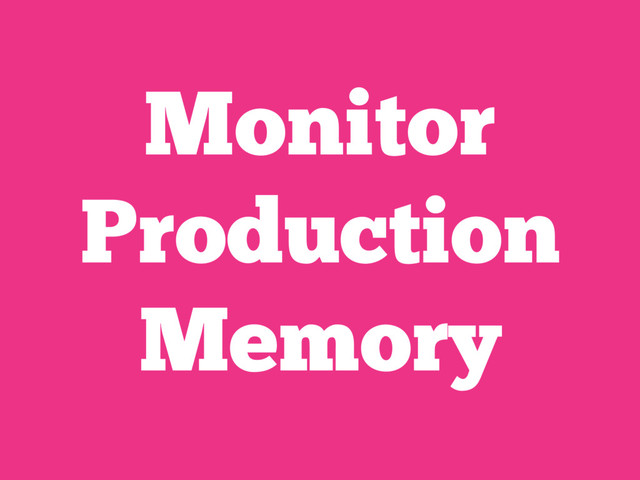 Monitor
Production
Memory
