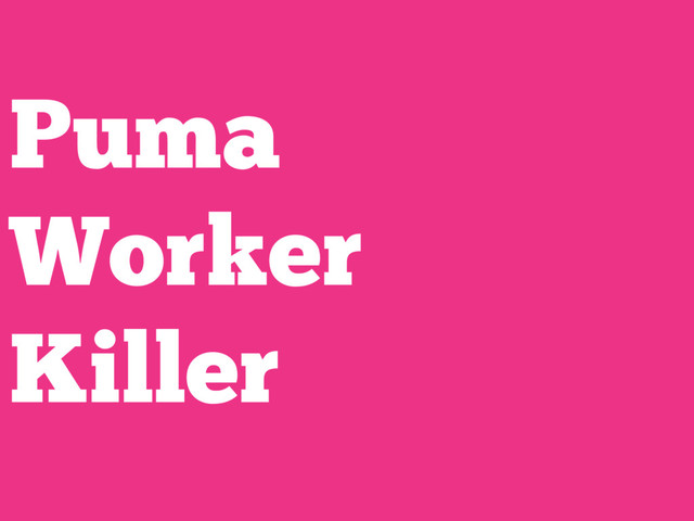 Puma
Worker
Killer
