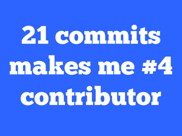 21 commits
makes me #4
contributor
