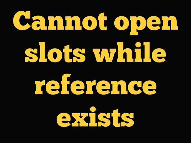 Cannot open
slots while
reference
exists
