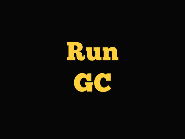 Run
GC
