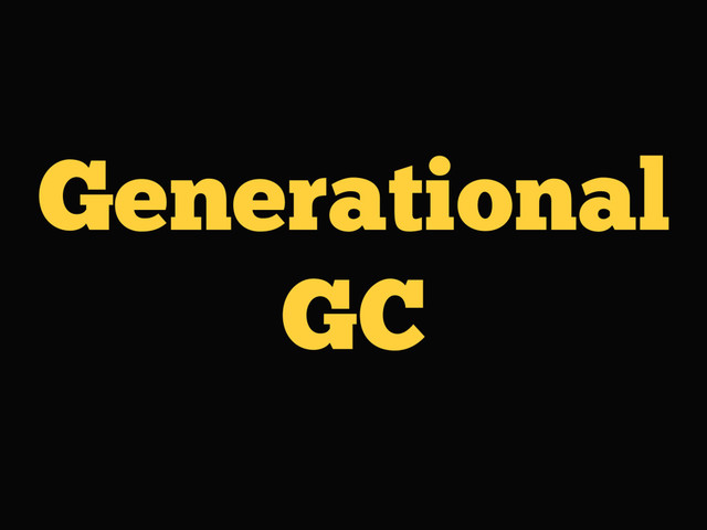 Generational
GC
