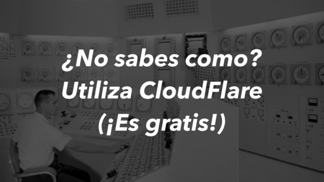 ¿No sabes como?
Utiliza CloudFlare
(¡Es gratis!)
