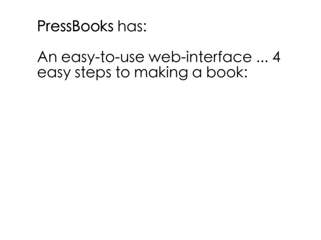 PressBooks has:
An easy-to-use web-interface ... 4
easy steps to making a book:
