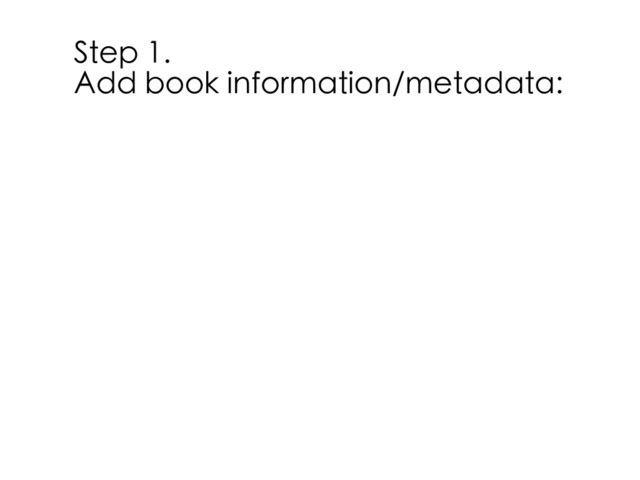 Step 1.
Add book information/metadata:
