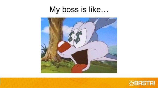 My boss is like…
