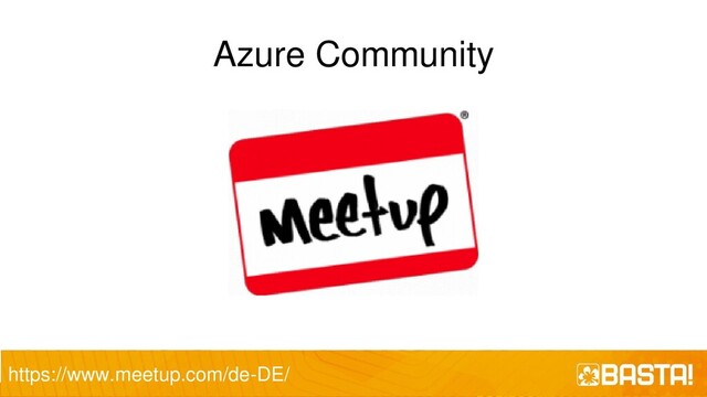 Azure Community
https://www.meetup.com/de-DE/
