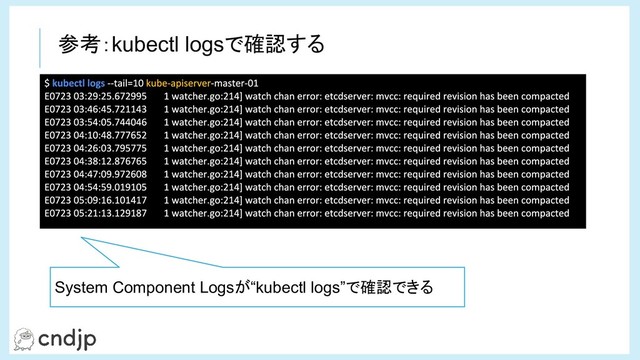 参考：kubectl logsで確認する
System Component Logsが“kubectl logs”で確認できる
