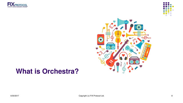 What is Orchestra?
6/30/2017 Copyright (c) FIX Protocol Ltd. 8
