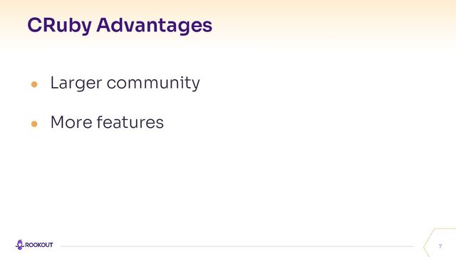 CRuby Advantages
7
● Larger community
● More features
