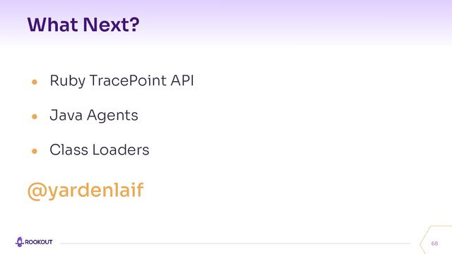 What Next?
68
● Ruby TracePoint API
● Java Agents
● Class Loaders
@yardenlaif
