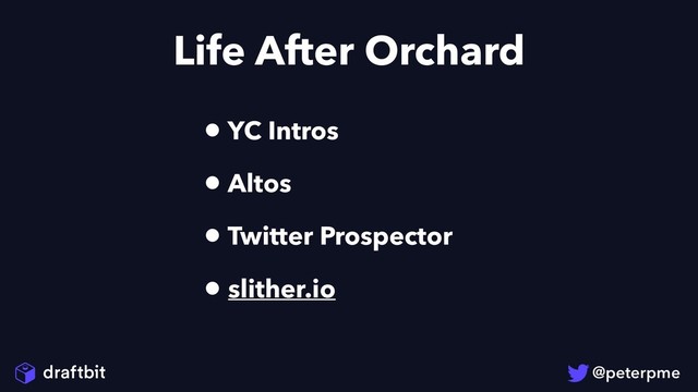 • YC Intros
• Altos
• Twitter Prospector
• slither.io
Life After Orchard
