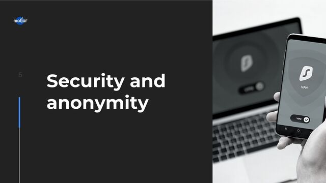 Security and
anonymity
5
