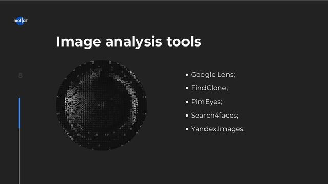 Google Lens;
FindClone;
PimEyes;
Search4faces;
Yandex.Images.
Image analysis tools
8
