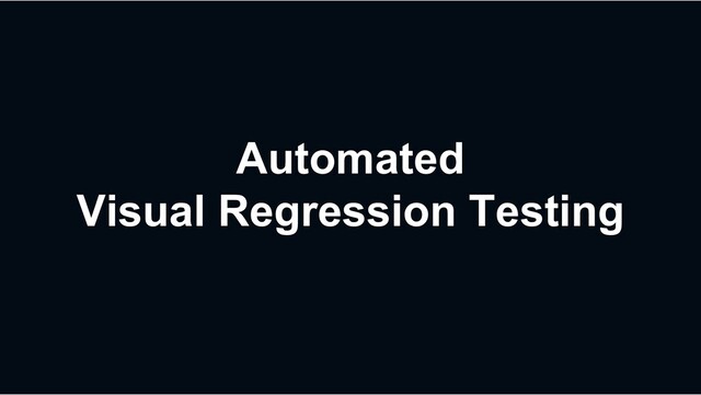 Automated
Visual Regression Testing
