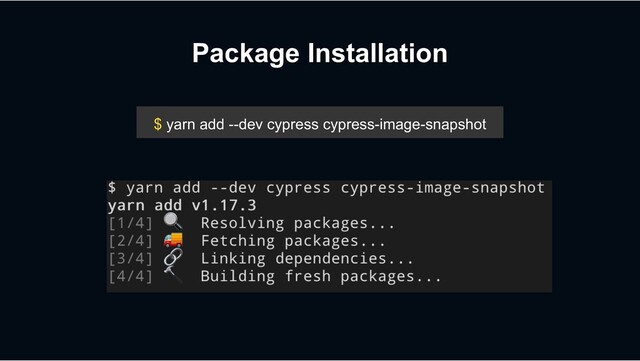 Package Installation
$ yarn add --dev cypress cypress-image-snapshot
