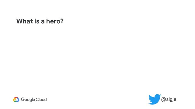 What is a hero?
@sigje
