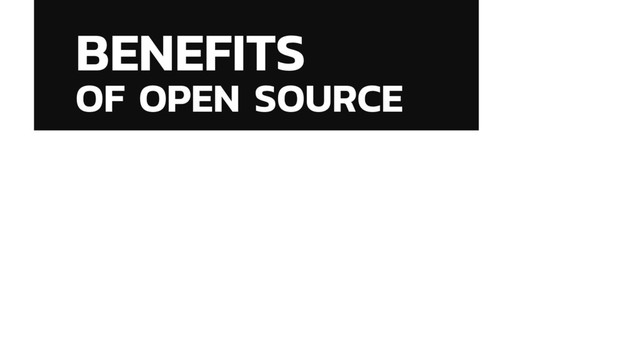 BENEFITS
OF OPEN SOURCE
