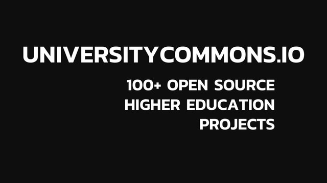 UNIVERSITYCOMMONS.IO
100+ OPEN SOURCE
HIGHER EDUCATION
PROJECTS
