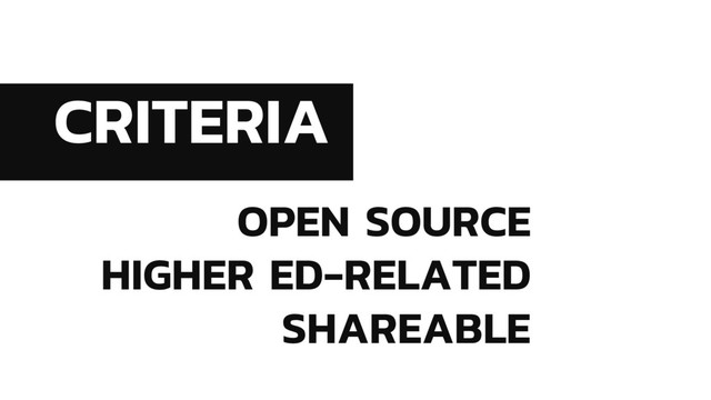 CRITERIA
OPEN SOURCE
HIGHER ED-RELATED
SHAREABLE
