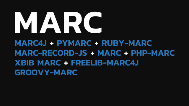 MARC
MARC4J + PYMARC + RUBY-MARC
MARC-RECORD-JS + MARC + PHP-MARC
XBIB MARC + FREELIB-MARC4J
GROOVY-MARC
