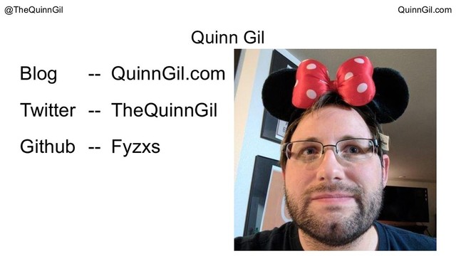 Quinn Gil
Blog -- QuinnGil.com
Twitter -- TheQuinnGil
Github -- Fyzxs
@TheQuinnGil QuinnGil.com
