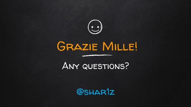 Grazie Mille!
Any questions?
@shar1z
