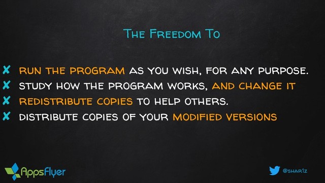 @shar1z
The Freedom To
✘ run the program as you wish, for any purpose.
✘ study how the program works, and change it
✘ redistribute copies to help others.
✘ distribute copies of your modified versions
