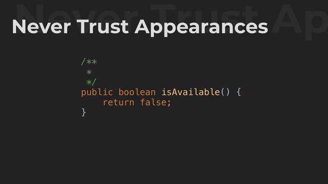 /**
*
*/
public boolean isAvailable() {
return false;
}
Never Trust Ap
Never Trust Appearances

