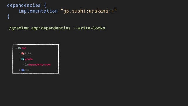 ./gradlew app:dependencies !--write-locks
dependencies {
implementation "jp.sushi:urakami:+"
}
