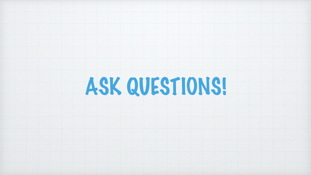 ASK QUESTIONS!
