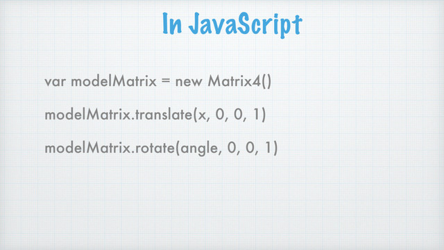 var modelMatrix = new Matrix4()
modelMatrix.translate(x, 0, 0, 1)
modelMatrix.rotate(angle, 0, 0, 1)
In JavaScript
