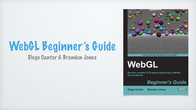 WebGL Beginner’s Guide
Diego Cantor & Brandon Jones
