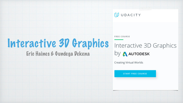 Interactive 3D Graphics
Eric Haines & Gundega Dekena
