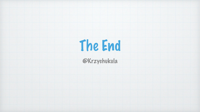 The End
@Krzychukula
