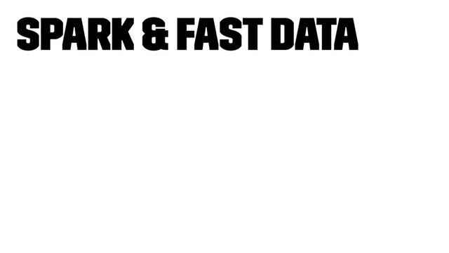 Spark & Fast Data
